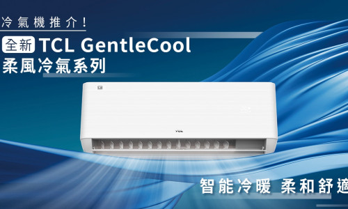 冷氣機推介TCL全新 GentleCool 柔風冷氣系列 智能冷暖 柔和舒適 │